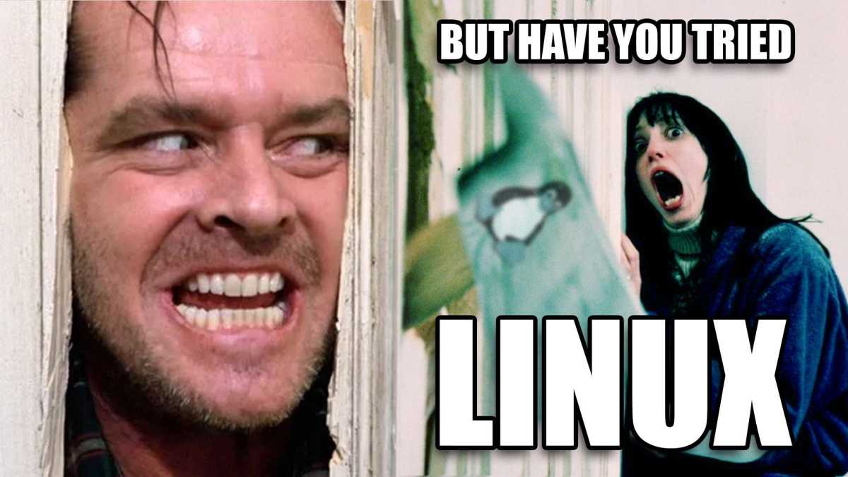Jack Nicholson axing down the door in the Shining, the words BUT HAVE YOU TRIED LINUX overlaid