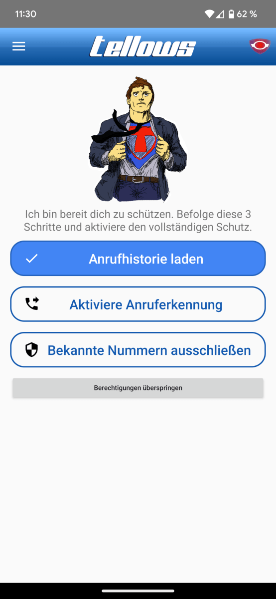 Tellows schützt auch Ihr Smartphone vor Spamanrufen. Sie müssen der App dafür jedoch den Zugriff auf Ihre Anrufhistorie und Ihre Kontaktliste erteilen. Das ist nötig, damit Ihre Kontakte Sie problemlos anrufen und Sie selbst Anrufe bewerten können.