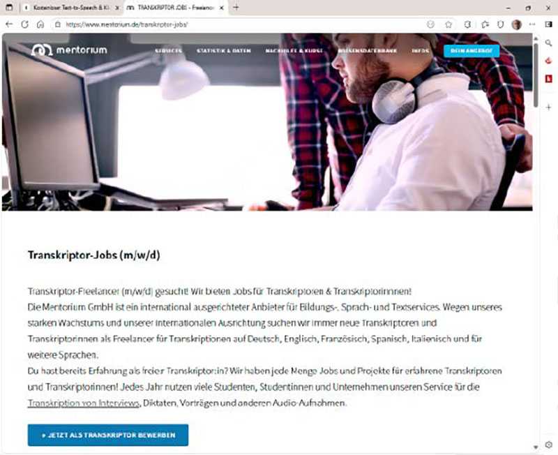Firmen wie Mentorium suchen ständig Transkriptoren, die Audioaufnahmen abtippen. Gefragt sind ein gutes Ohr und gute Deutschkenntnisse. Hilfreich ist weiterhin, wenn jemand schnell tippen kann.