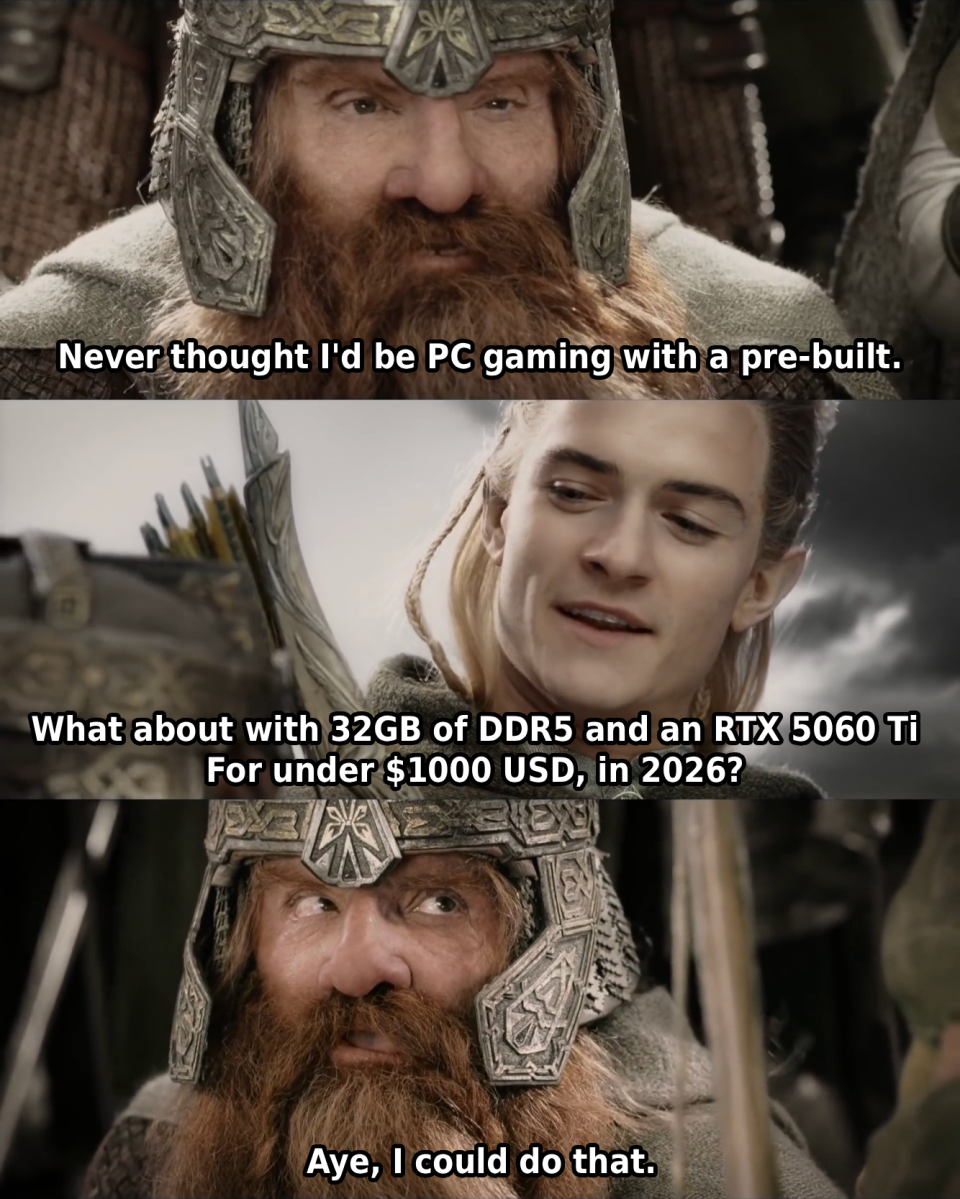Gimli and Legolas meme: Dell pre-built gaming desktop PC. "Never thought I'd be PC gaming with a pre-built." "What about with 32GB of DDR5 and an RTX 5060 Ti for under 00, in 2026?" "Aye, I could do that."